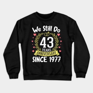 We Still Do 43 Years Anniversary Since 1977 Happy Marry Memory Day Wedding Husband Wife Crewneck Sweatshirt